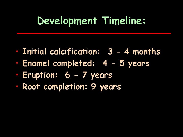 Development Timeline: • • Initial calcification: 3 - 4 months Enamel completed: 4 -