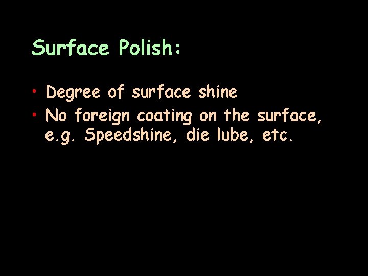 Surface Polish: • Degree of surface shine • No foreign coating on the surface,