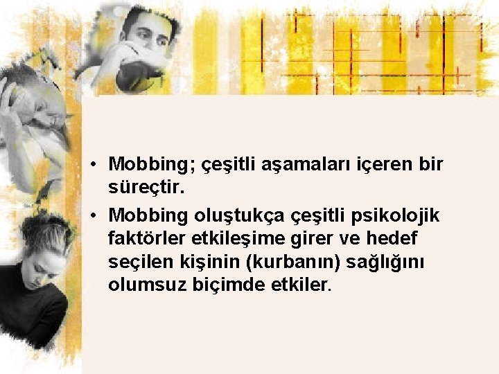  • Mobbing; çeşitli aşamaları içeren bir süreçtir. • Mobbing oluştukça çeşitli psikolojik faktörler