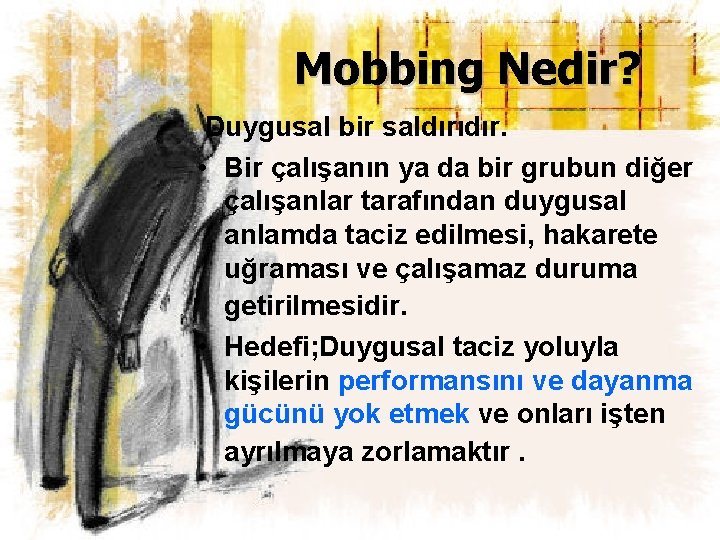 Mobbing Nedir? Duygusal bir saldırıdır. • Bir çalışanın ya da bir grubun diğer çalışanlar