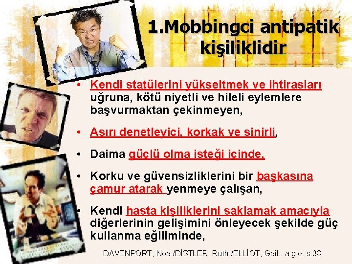 1. Mobbingci antipatik kişiliklidir • Kendi statülerini yükseltmek ve ihtirasları uğruna, kötü niyetli ve