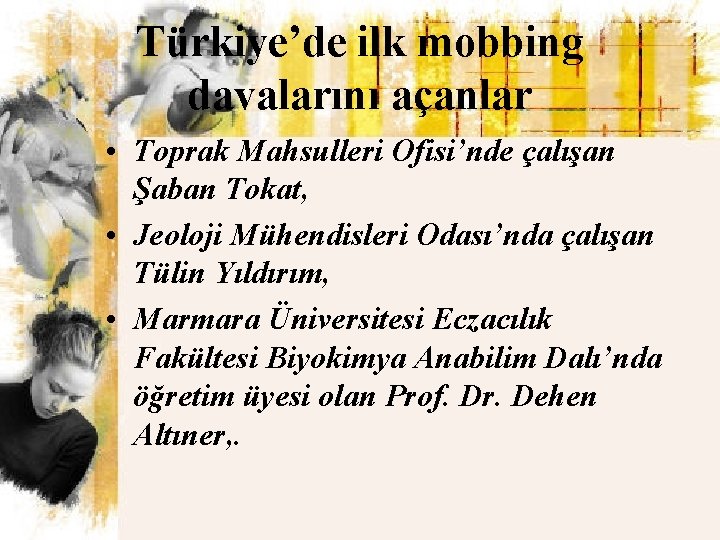 Türkiye’de ilk mobbing davalarını açanlar • Toprak Mahsulleri Ofisi’nde çalışan Şaban Tokat, • Jeoloji