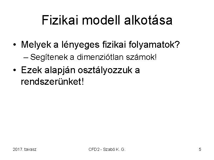 Fizikai modell alkotása • Melyek a lényeges fizikai folyamatok? – Segítenek a dimenziótlan számok!