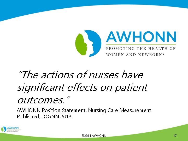 “The actions of nurses have significant effects on patient outcomes. ” AWHONN Position Statement,