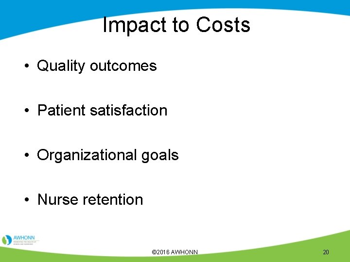 Impact to Costs • Quality outcomes • Patient satisfaction • Organizational goals • Nurse