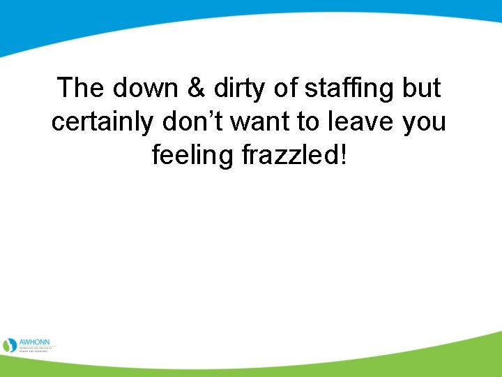 The down & dirty of staffing but certainly don’t want to leave you feeling