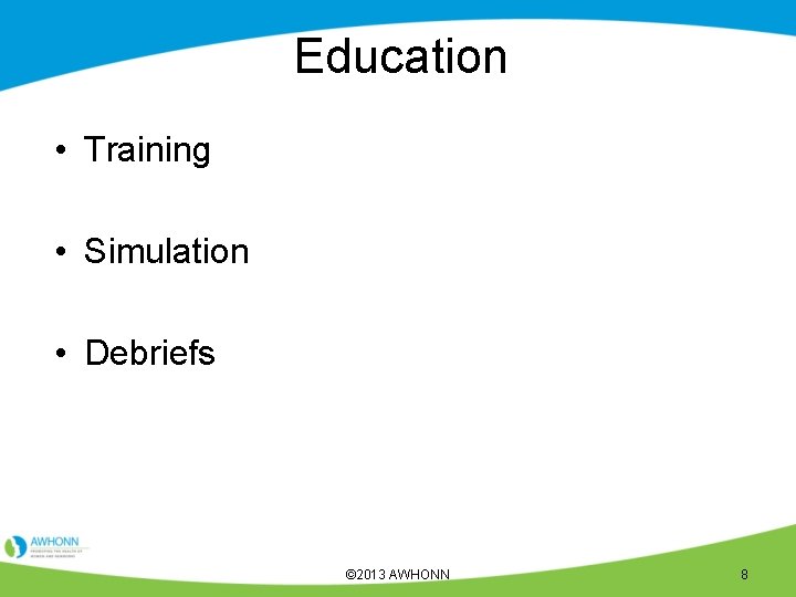Education • Training • Simulation • Debriefs © 2013 AWHONN 8 