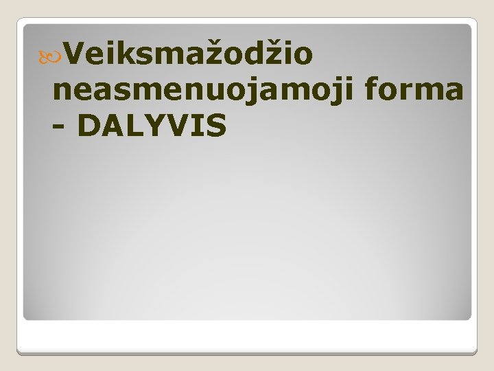  Veiksmažodžio neasmenuojamoji forma - DALYVIS 