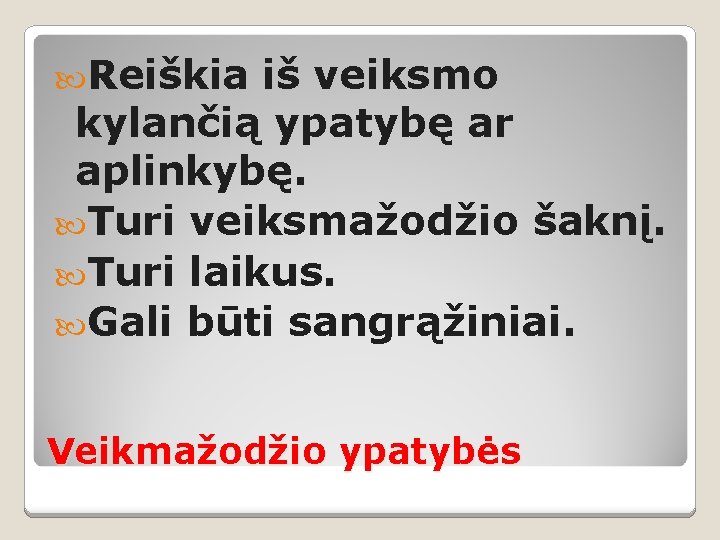  Reiškia iš veiksmo kylančią ypatybę ar aplinkybę. Turi veiksmažodžio šaknį. Turi laikus. Gali