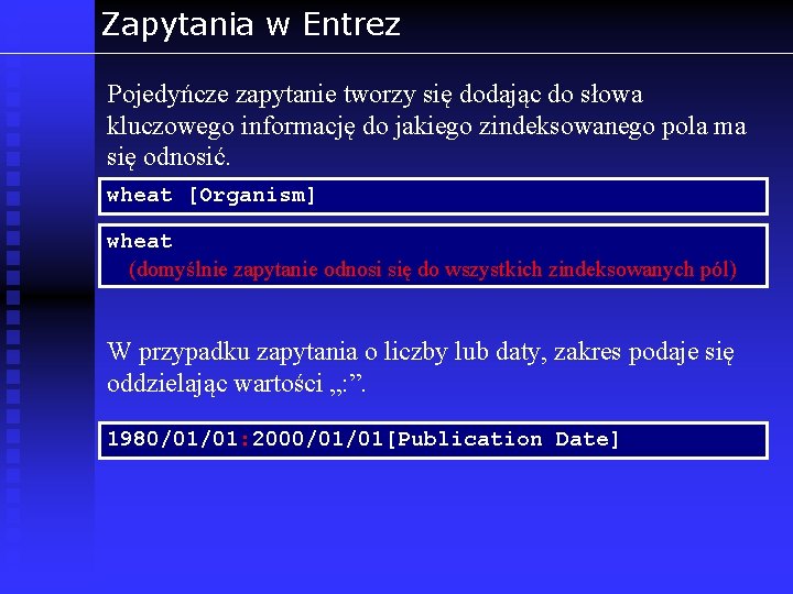 Zapytania w Entrez Pojedyńcze zapytanie tworzy się dodając do słowa kluczowego informację do jakiego