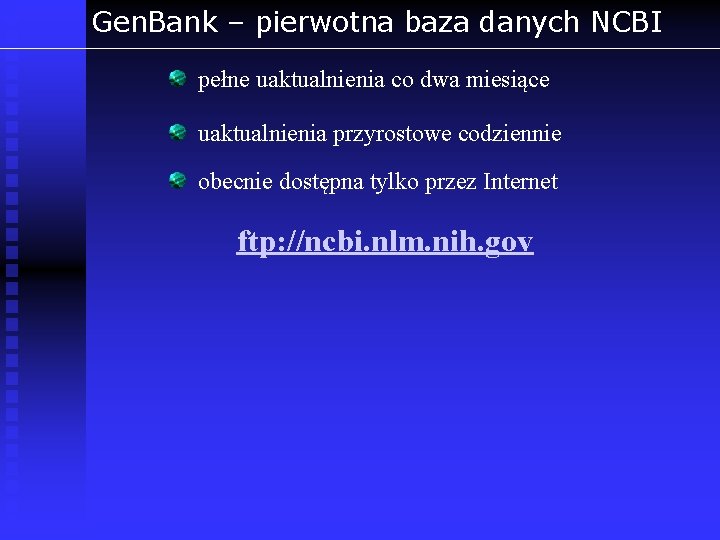 Gen. Bank – pierwotna baza danych NCBI pełne uaktualnienia co dwa miesiące uaktualnienia przyrostowe