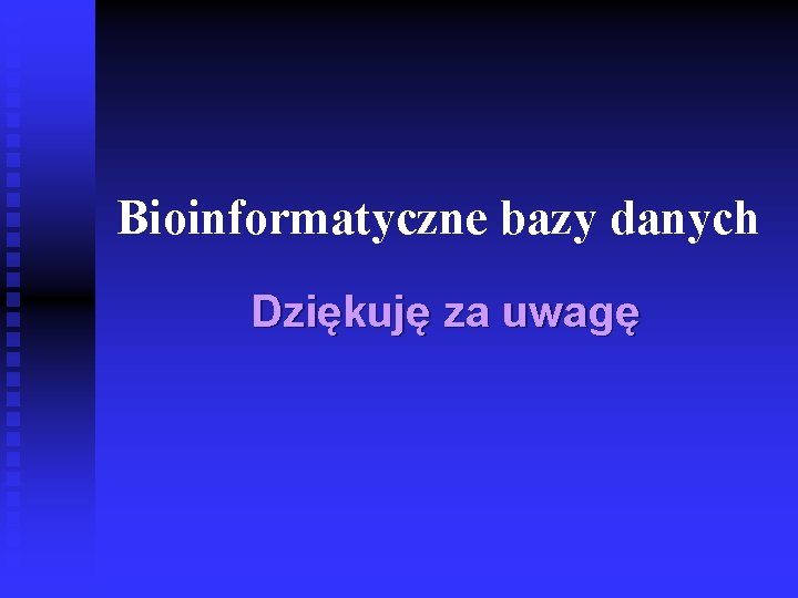 Bioinformatyczne bazy danych Dziękuję za uwagę 