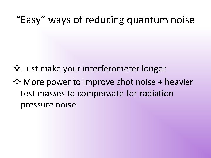 “Easy” ways of reducing quantum noise Just make your interferometer longer More power to