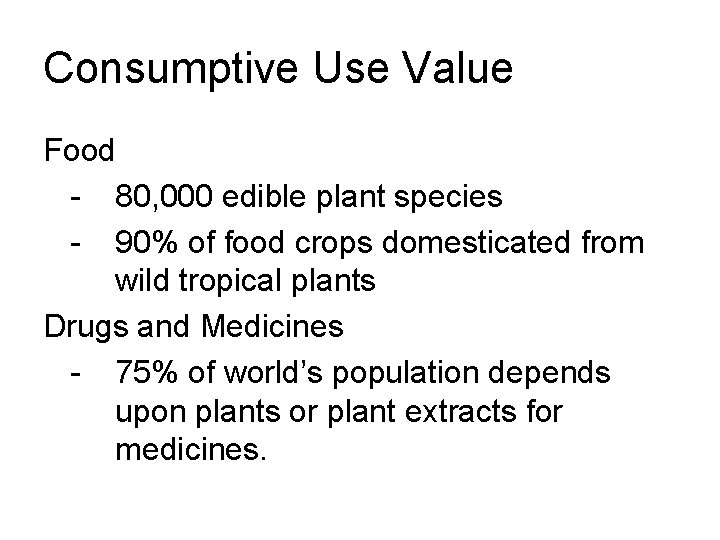 Consumptive Use Value Food - 80, 000 edible plant species - 90% of food