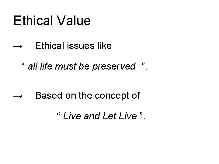 Ethical Value → Ethical issues like “ all life must be preserved ”. →