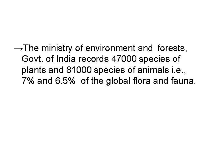 →The ministry of environment and forests, Govt. of India records 47000 species of plants