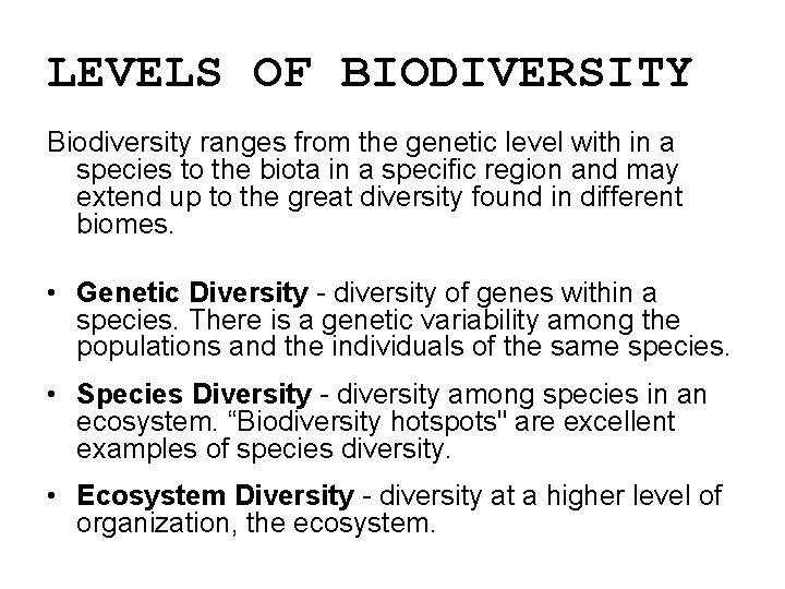 LEVELS OF BIODIVERSITY Biodiversity ranges from the genetic level with in a species to