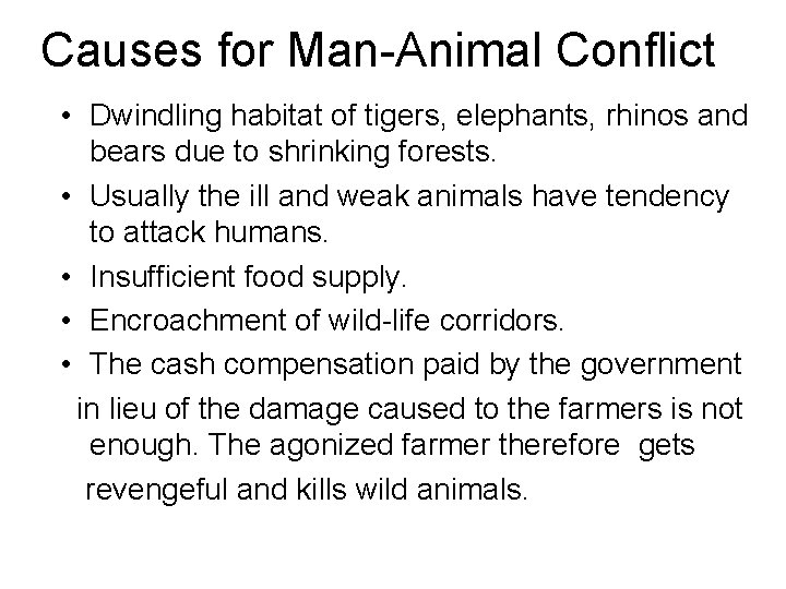 Causes for Man-Animal Conflict • Dwindling habitat of tigers, elephants, rhinos and bears due