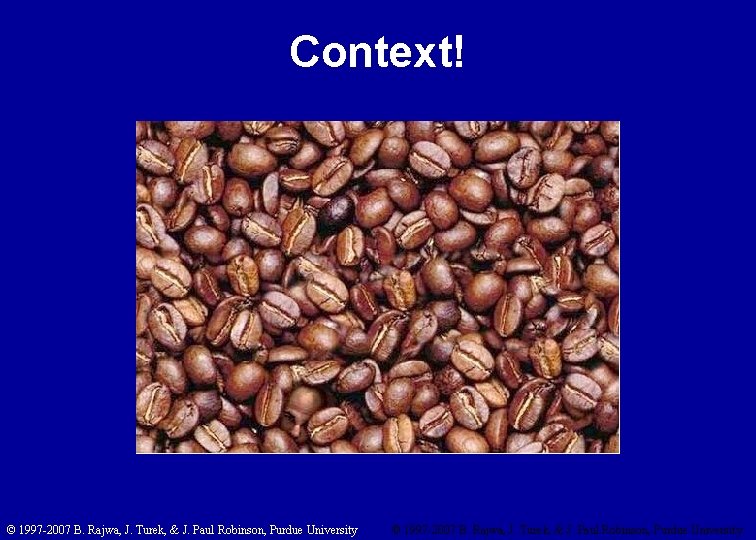 Context! © 1997 -2007 B. Rajwa, J. Turek, & J. Paul Robinson, Purdue University