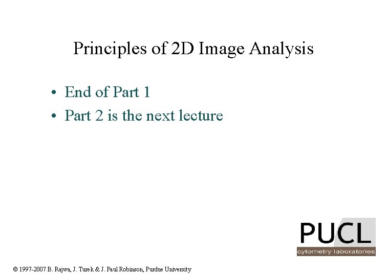 Principles of 2 D Image Analysis • End of Part 1 • Part 2