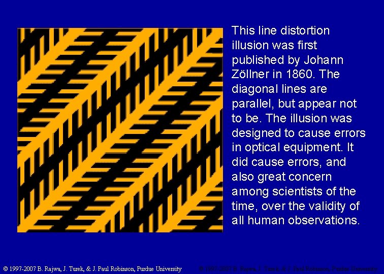 This line distortion illusion was first published by Johann Zöllner in 1860. The diagonal