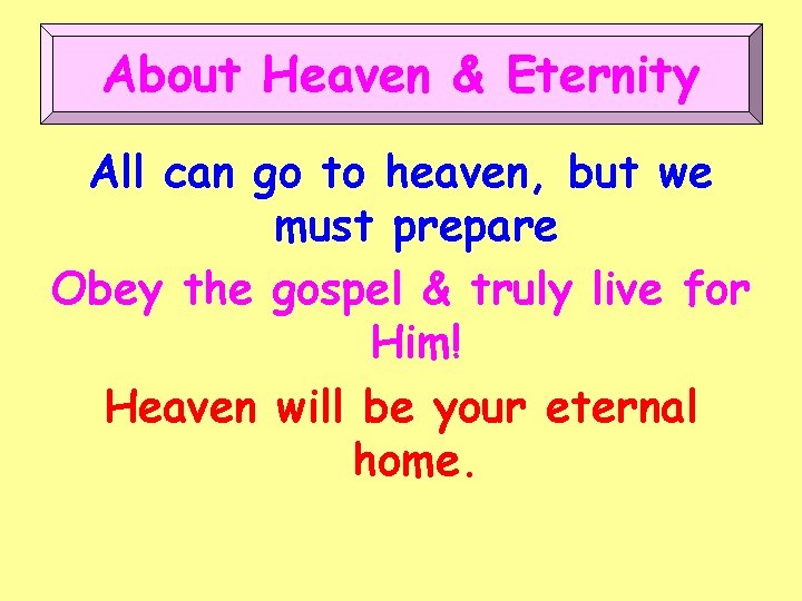 About Heaven & Eternity All can go to heaven, but we must prepare Obey