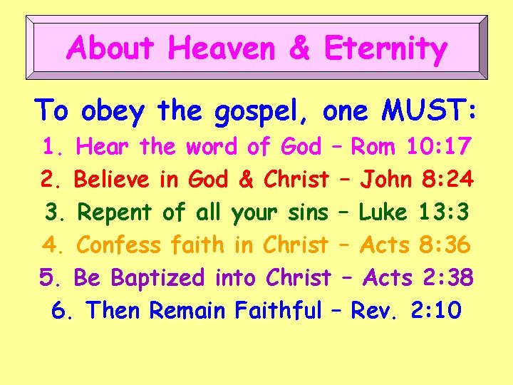 About Heaven & Eternity To obey the gospel, one MUST: 1. Hear the word