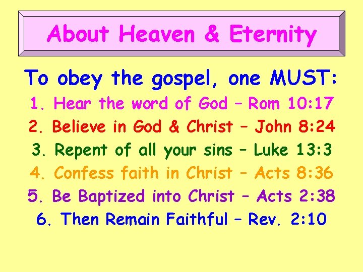 About Heaven & Eternity To obey the gospel, one MUST: 1. Hear the word