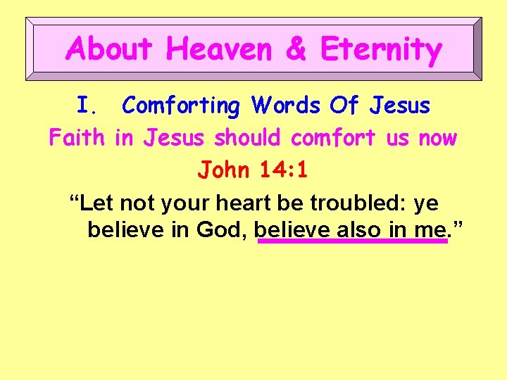 About Heaven & Eternity I. Comforting Words Of Jesus Faith in Jesus should comfort