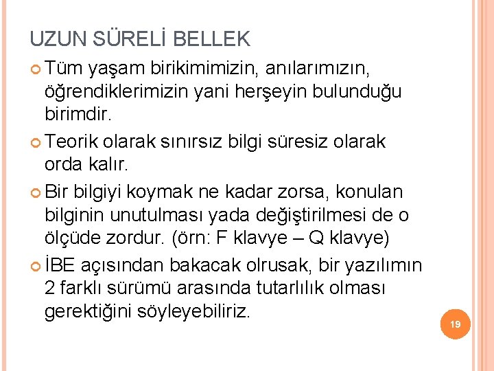 UZUN SÜRELİ BELLEK Tüm yaşam birikimimizin, anılarımızın, öğrendiklerimizin yani herşeyin bulunduğu birimdir. Teorik olarak