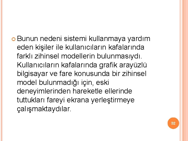  Bunun nedeni sistemi kullanmaya yardım eden kişiler ile kullanıcıların kafalarında farklı zihinsel modellerin