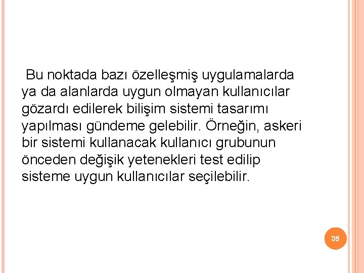 Bu noktada bazı özelleşmiş uygulamalarda ya da alanlarda uygun olmayan kullanıcılar gözardı edilerek bilişim