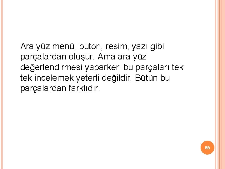 Ara yüz menü, buton, resim, yazı gibi parçalardan oluşur. Ama ara yüz değerlendirmesi yaparken