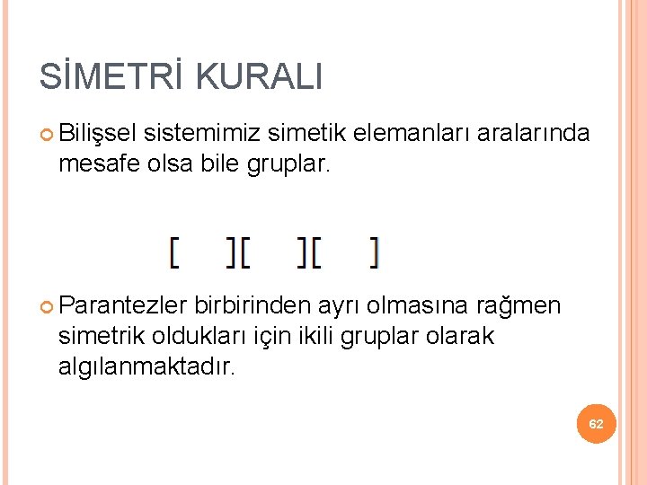 SİMETRİ KURALI Bilişsel sistemimiz simetik elemanları aralarında mesafe olsa bile gruplar. Parantezler birbirinden ayrı