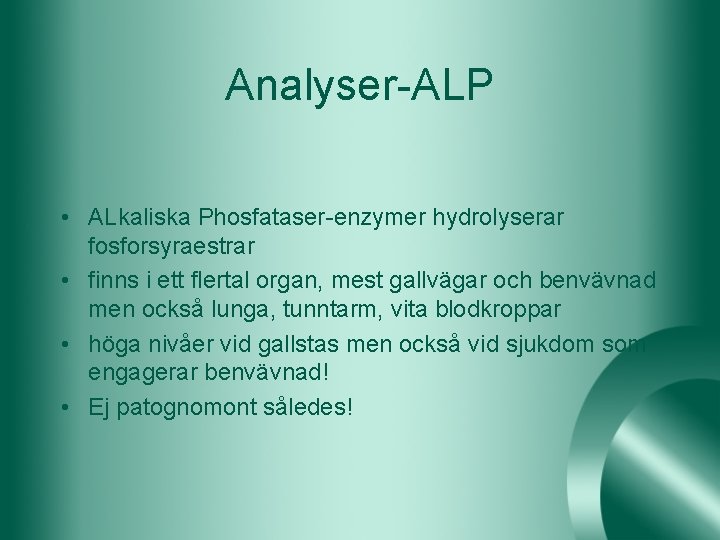 Analyser-ALP • ALkaliska Phosfataser-enzymer hydrolyserar fosforsyraestrar • finns i ett flertal organ, mest gallvägar