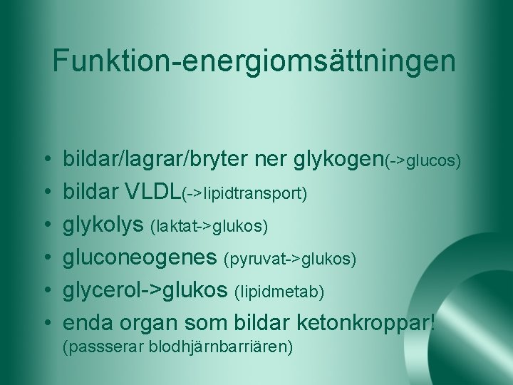 Funktion-energiomsättningen • • • bildar/lagrar/bryter ner glykogen(->glucos) bildar VLDL(->lipidtransport) glykolys (laktat->glukos) gluconeogenes (pyruvat->glukos) glycerol->glukos