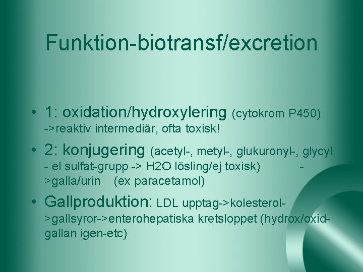 Funktion-biotransf/excretion • 1: oxidation/hydroxylering (cytokrom P 450) ->reaktiv intermediär, ofta toxisk! • 2: konjugering