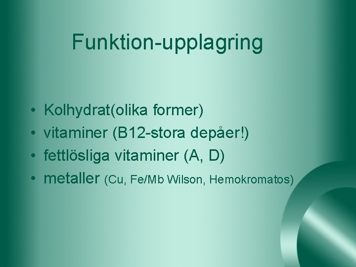 Funktion-upplagring • • Kolhydrat(olika former) vitaminer (B 12 -stora depåer!) fettlösliga vitaminer (A, D)