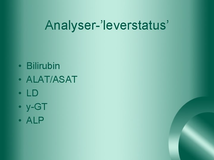 Analyser-’leverstatus’ • • • Bilirubin ALAT/ASAT LD y-GT ALP 