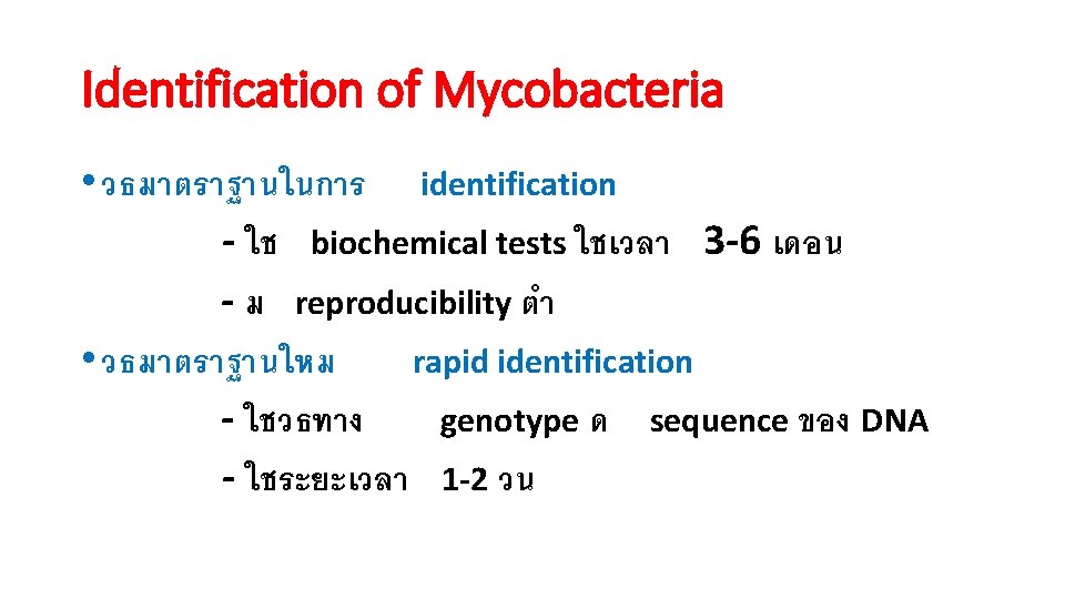 Identification of Mycobacteria • วธมาตราฐานในการ identification - ใช biochemical tests ใชเวลา 3 -6 เดอน