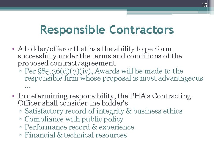 15 Responsible Contractors • A bidder/offeror that has the ability to perform successfully under