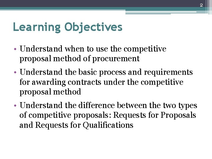 2 Learning Objectives • Understand when to use the competitive proposal method of procurement