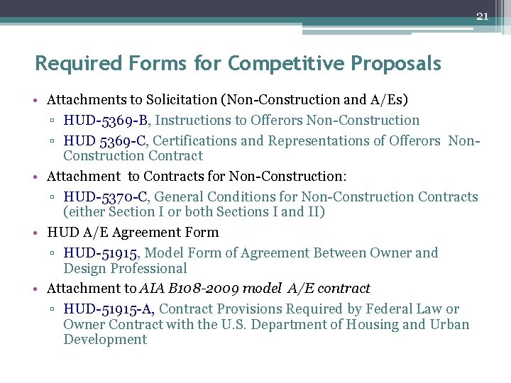 21 Required Forms for Competitive Proposals • Attachments to Solicitation (Non-Construction and A/Es) ▫