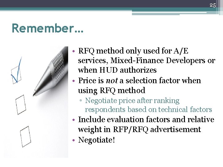 25 Remember… • RFQ method only used for A/E services, Mixed-Finance Developers or when