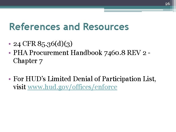 26 References and Resources • 24 CFR 85. 36(d)(3) • PHA Procurement Handbook 7460. 26 References and Resources • 24 CFR 85. 36(d)(3) • PHA Procurement Handbook 7460.