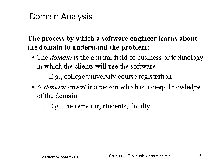 Domain Analysis The process by which a software engineer learns about the domain to