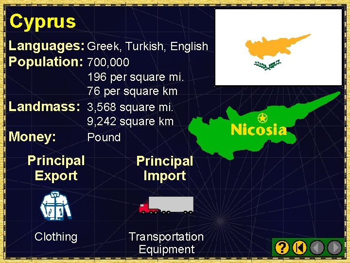 Cyprus Languages: Greek, Turkish, English Population: 700, 000 196 per square mi. 76 per