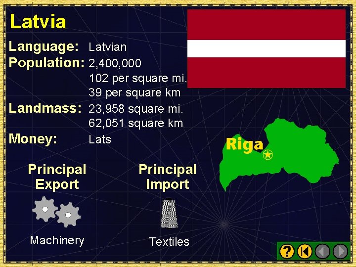 Latvia Language: Latvian Population: 2, 400, 000 102 per square mi. 39 per square