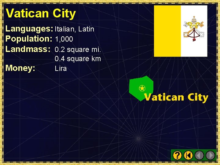 Vatican City Languages: Italian, Latin Population: 1, 000 Landmass: 0. 2 square mi. Money: