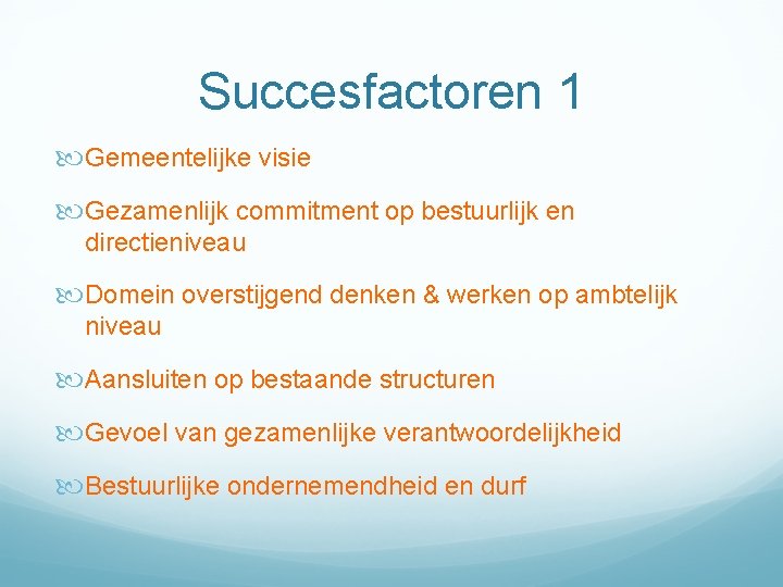 Succesfactoren 1 Gemeentelijke visie Gezamenlijk commitment op bestuurlijk en directieniveau Domein overstijgend denken &